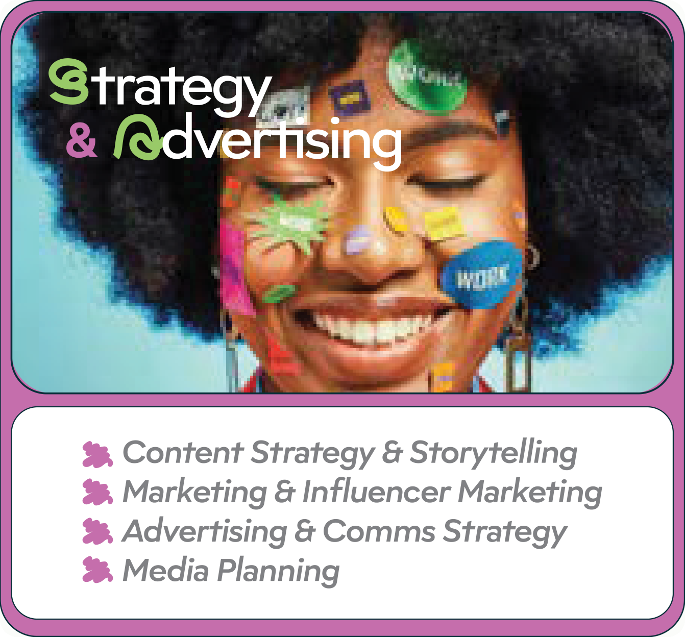 Strategy & Advertising : Content Strategy & Storytelling, Marketing & Influencer Marketing, Advertising & Comms Strategy, Media Planning